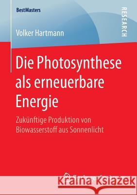Die Photosynthese ALS Erneuerbare Energie: Zukünftige Produktion Von Biowasserstoff Aus Sonnenlicht Hartmann, Volker 9783658091866 Springer Spektrum