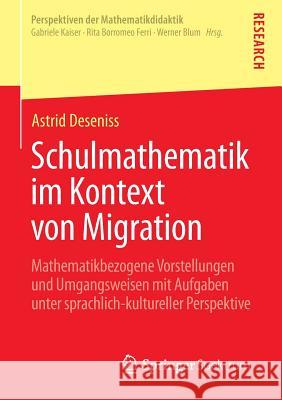 Schulmathematik Im Kontext Von Migration: Mathematikbezogene Vorstellungen Und Umgangsweisen Mit Aufgaben Unter Sprachlich-Kultureller Perspektive Deseniss, Astrid 9783658092023