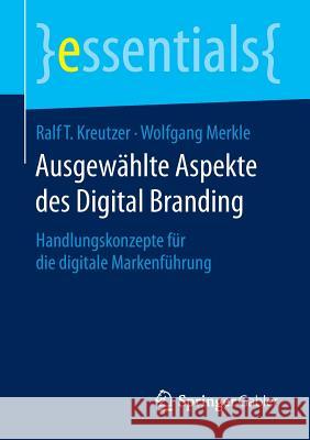 Ausgewählte Aspekte Des Digital Branding: Handlungskonzepte Für Die Digitale Markenführung Kreutzer, Ralf T. 9783658092092 Springer Gabler