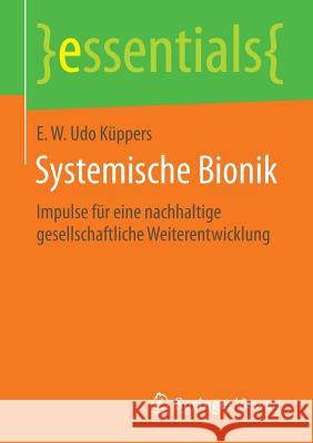Systemische Bionik: Impulse Für Eine Nachhaltige Gesellschaftliche Weiterentwicklung Küppers, E. W. Udo 9783658092115 Springer Vieweg