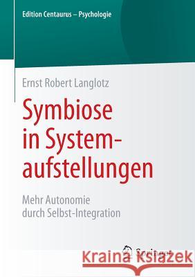 Symbiose in Systemaufstellungen: Mehr Autonomie Durch Selbst-Integration Langlotz, Ernst Robert 9783658092283 Springer