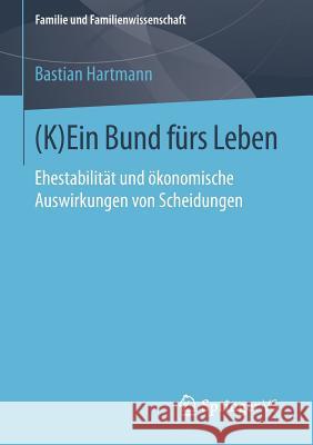 (K)Ein Bund Fürs Leben: Ehestabilität Und Ökonomische Auswirkungen Von Scheidungen Hartmann, Bastian 9783658092566