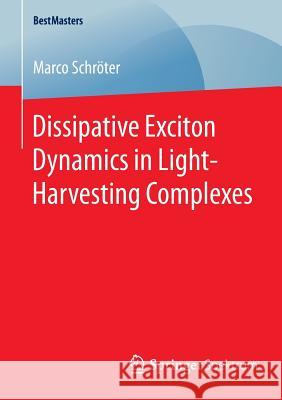 Dissipative Exciton Dynamics in Light-Harvesting Complexes Marco Schroter 9783658092818 Springer Spektrum