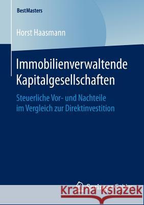 Immobilienverwaltende Kapitalgesellschaften: Steuerliche Vor- Und Nachteile Im Vergleich Zur Direktinvestition Haasmann, Horst 9783658093013 Springer Gabler