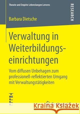 Verwaltung in Weiterbildungseinrichtungen: Vom Diffusen Unbehagen Zum Professionell-Reflektierten Umgang Mit Verwaltungstätigkeiten Dietsche, Barbara 9783658093037 Springer vs