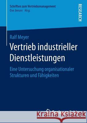 Vertrieb Industrieller Dienstleistungen: Eine Untersuchung Organisationaler Strukturen Und Fähigkeiten Meyer, Ralf 9783658093099 Springer Gabler