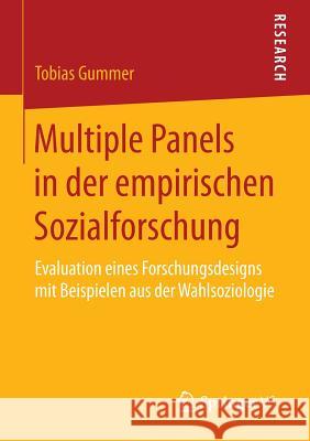 Multiple Panels in Der Empirischen Sozialforschung: Evaluation Eines Forschungsdesigns Mit Beispielen Aus Der Wahlsoziologie Gummer, Tobias 9783658093426
