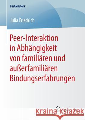 Peer-Interaktion in Abhängigkeit Von Familiären Und Außerfamiliären Bindungserfahrungen Friedrich, Julia 9783658093709 Springer