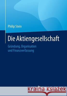 Die Aktiengesellschaft: Gründung, Organisation, Finanzverfassung Stein, Philip 9783658093785