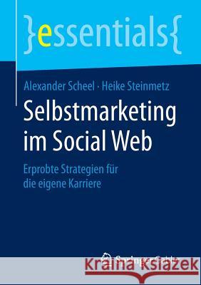 Selbstmarketing Im Social Web: Erprobte Strategien Für Die Eigene Karriere Scheel, Alexander 9783658093822 Springer Gabler