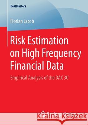 Risk Estimation on High Frequency Financial Data: Empirical Analysis of the Dax 30 Jacob, Florian 9783658093884 Springer Spektrum