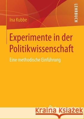 Experimente in Der Politikwissenschaft: Eine Methodische Einführung Kubbe, Ina 9783658094232 Springer vs