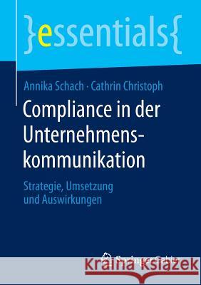 Compliance in Der Unternehmenskommunikation: Strategie, Umsetzung Und Auswirkungen Annika Schach Cathrin Christoph  9783658094706