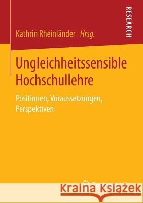 Ungleichheitssensible Hochschullehre: Positionen, Voraussetzungen, Perspektiven Rheinländer, Kathrin 9783658094768