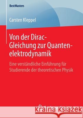 Von Der Dirac-Gleichung Zur Quantenelektrodynamik: Eine Verständliche Einführung Für Studierende Der Theoretischen Physik Kleppel, Carsten 9783658094829 Springer Spektrum
