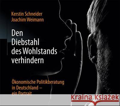 Den Diebstahl Des Wohlstands Verhindern: Ökonomische Politikberatung in Deutschland - Ein Portrait Schneider, Kerstin 9783658094942 Springer