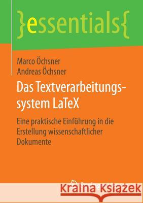 Das Textverarbeitungssystem Latex: Eine Praktische Einführung in Die Erstellung Wissenschaftlicher Dokumente Öchsner, Marco 9783658095024 Springer Vieweg