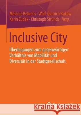 Inclusive City: Überlegungen Zum Gegenwärtigen Verhältnis Von Mobilität Und Diversität in Der Stadtgesellschaft Behrens, Melanie 9783658095383