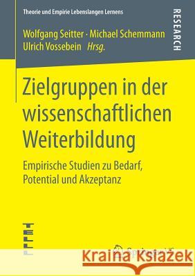 Zielgruppen in Der Wissenschaftlichen Weiterbildung: Empirische Studien Zu Bedarf, Potential Und Akzeptanz Seitter, Wolfgang 9783658095536