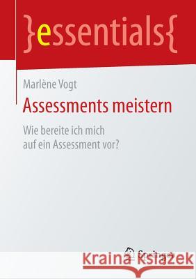 Assessments Meistern: Wie Bereite Ich Mich Auf Ein Assessment Vor? Vogt, Marlène 9783658095628 Springer