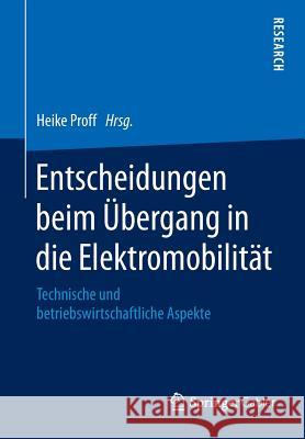 Entscheidungen Beim Übergang in Die Elektromobilität: Technische Und Betriebswirtschaftliche Aspekte Proff, Heike 9783658095765