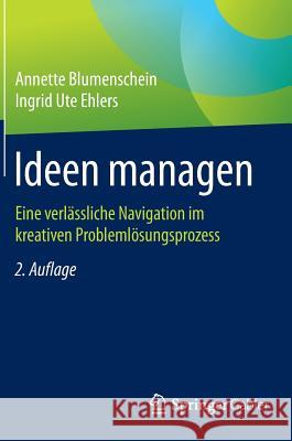 Ideen Managen: Eine Verlässliche Navigation Im Kreativen Problemlösungsprozess Blumenschein, Annette 9783658095789