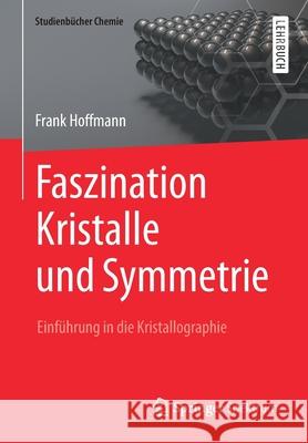 Faszination Kristalle Und Symmetrie: Einführung in Die Kristallographie Hoffmann, Frank 9783658095802