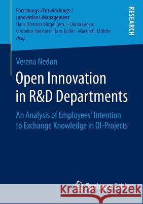 Open Innovation in R&d Departments: An Analysis of Employees' Intention to Exchange Knowledge in Oi-Projects Nedon, Verena 9783658095840 Springer Gabler