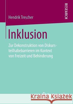 Inklusion: Zur Dekonstruktion Von Diskursteilhabebarrieren Im Kontext Von Freizeit Und Behinderung Trescher, Hendrik 9783658095871 Springer vs