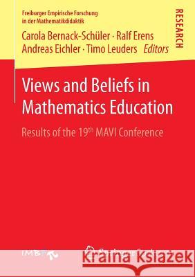 Views and Beliefs in Mathematics Education: Results of the 19th Mavi Conference Bernack-Schüler, Carola 9783658096137 Springer Spektrum