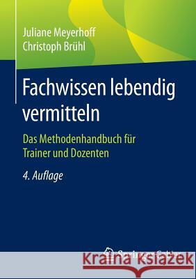Fachwissen Lebendig Vermitteln: Das Methodenhandbuch Für Trainer Und Dozenten Meyerhoff, Juliane 9783658096243