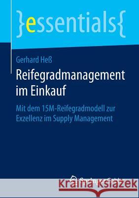 Reifegradmanagement Im Einkauf: Mit Dem 15m-Reifegradmodell Zur Exzellenz Im Supply Management Heß, Gerhard 9783658096489 Springer Gabler