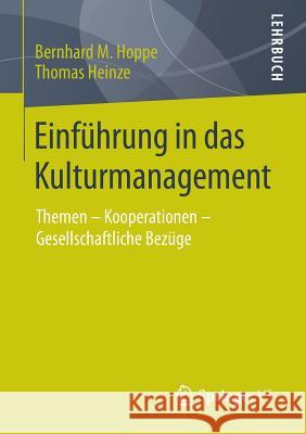 Einführung in Das Kulturmanagement: Themen - Kooperationen - Gesellschaftliche Bezüge Hoppe, Bernhard M. 9783658096564 Springer vs