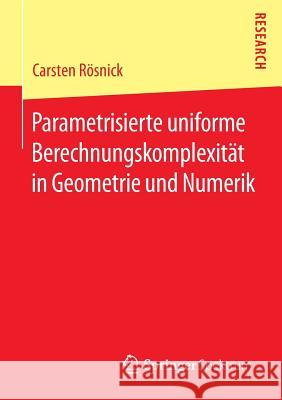 Parametrisierte Uniforme Berechnungskomplexität in Geometrie Und Numerik Rösnick, Carsten 9783658096588 Springer Spektrum