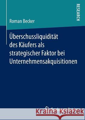 Überschussliquidität Des Käufers ALS Strategischer Faktor Bei Unternehmensakquisitionen Becker, Roman 9783658096786