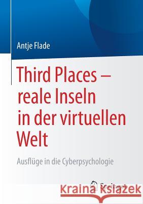 Third Places - Reale Inseln in Der Virtuellen Welt: Ausflüge in Die Cyberpsychologie Flade, Antje 9783658096878 Springer