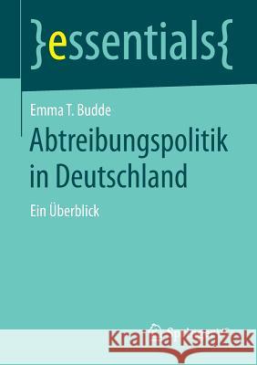 Abtreibungspolitik in Deutschland: Ein Überblick Budde, Emma T. 9783658097233 Springer vs