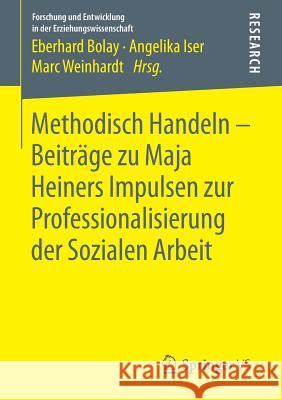Methodisch Handeln - Beiträge Zu Maja Heiners Impulsen Zur Professionalisierung Der Sozialen Arbeit Bolay, Eberhard 9783658097288 Springer vs