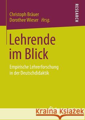 Lehrende Im Blick: Empirische Lehrerforschung in Der Deutschdidaktik Bräuer, Christoph 9783658097332 Springer vs