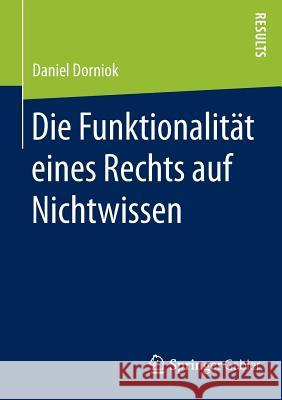 Die Funktionalität Eines Rechts Auf Nichtwissen Dorniok, Daniel 9783658097370 Springer Gabler