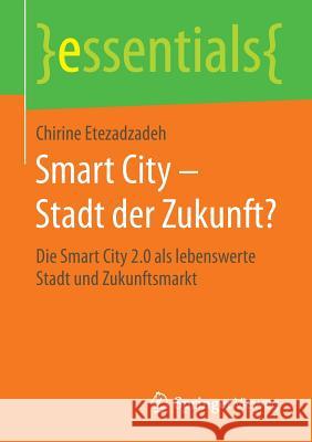 Smart City - Stadt Der Zukunft?: Die Smart City 2.0 ALS Lebenswerte Stadt Und Zukunftsmarkt Etezadzadeh, Chirine 9783658097943 Springer Vieweg