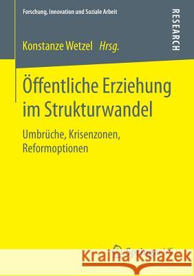 Öffentliche Erziehung Im Strukturwandel: Umbrüche, Krisenzonen, Reformoptionen Wetzel, Konstanze 9783658098063 Springer vs