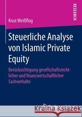 Steuerliche Analyse Von Islamic Private Equity: Berücksichtigung Gesellschaftsrechtlicher Und Finanzwirtschaftlicher Sachverhalte Weißflog, Knut 9783658098209 Springer Gabler