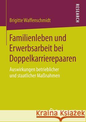 Familienleben Und Erwerbsarbeit Bei Doppelkarrierepaaren: Auswirkungen Betrieblicher Und Staatlicher Maßnahmen Waffenschmidt, Brigitte 9783658098247 Springer vs