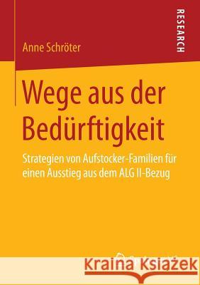 Wege Aus Der Bedürftigkeit: Strategien Von Aufstocker-Familien Für Einen Ausstieg Aus Dem Alg II-Bezug Schröter, Anne 9783658098261 Springer vs