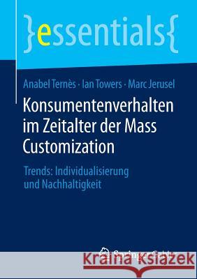 Konsumentenverhalten Im Zeitalter Der Mass Customization: Trends: Individualisierung Und Nachhaltigkeit Ternès, Anabel 9783658098452 Springer Gabler