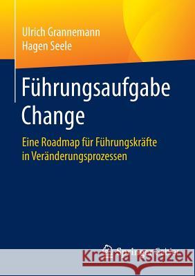 Führungsaufgabe Change: Eine Roadmap Für Führungskräfte in Veränderungsprozessen Grannemann, Ulrich 9783658098599 Springer Gabler