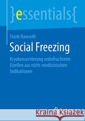Social Freezing: Kryokonservierung Unbefruchteter Eizellen Aus Nicht-Medizinischen Indikationen Nawroth, Frank 9783658098919 Springer