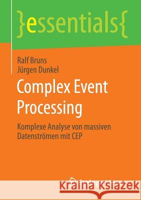 Complex Event Processing: Komplexe Analyse Von Massiven Datenströmen Mit Cep Bruns, Ralf 9783658098988 Springer Vieweg