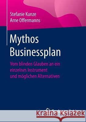 Mythos Businessplan: Vom Blinden Glauben an Ein Einzelnes Instrument Und Möglichen Alternativen Kunze, Stefanie 9783658099107 Springer Gabler